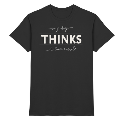 My Dog Thinks I am Cool Premium Unisex Shirt Pfotenpoesie