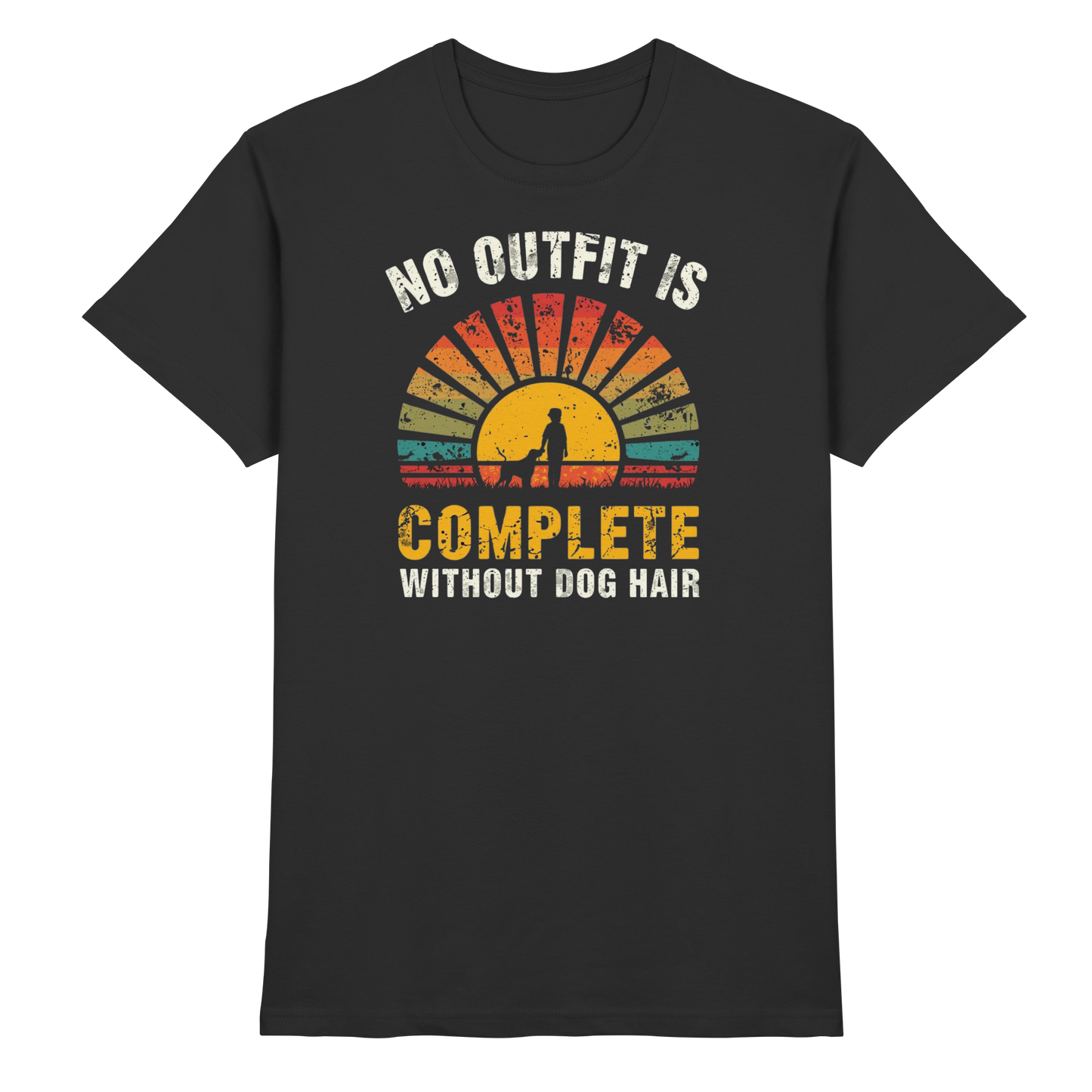 No Outfit Is Complete Without Dog Hair Premium Unisex Shirt
