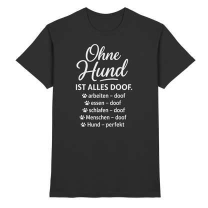 Ohne Hund ist alles Doof Premium Unisex Shirt Pfotenpoesie