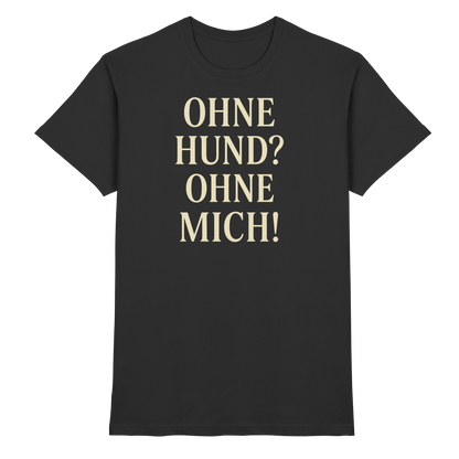 Ohne Hund Ohne Mich Premium Unisex Shirt