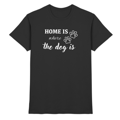 Home is where the dog is Premium Unisex Shirt