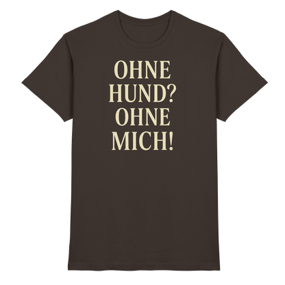 Ohne Hund Ohne Mich Premium Unisex Shirt