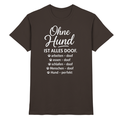 Ohne Hund ist alles Doof Premium Unisex Shirt Pfotenpoesie