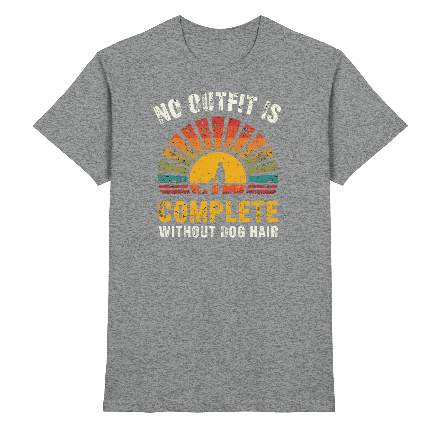 No Outfit Is Complete Without Dog Hair Premium Unisex Shirt