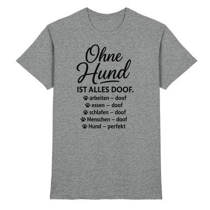 Ohne Hund ist alles Doof Premium Unisex Shirt Pfotenpoesie