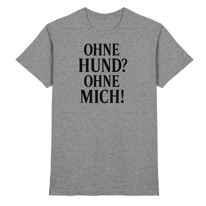 Ohne Hund Ohne Mich Premium Unisex Shirt