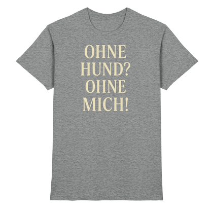 Ohne Hund Ohne Mich Premium Unisex Shirt