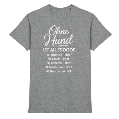 Ohne Hund ist alles Doof Premium Unisex Shirt Pfotenpoesie