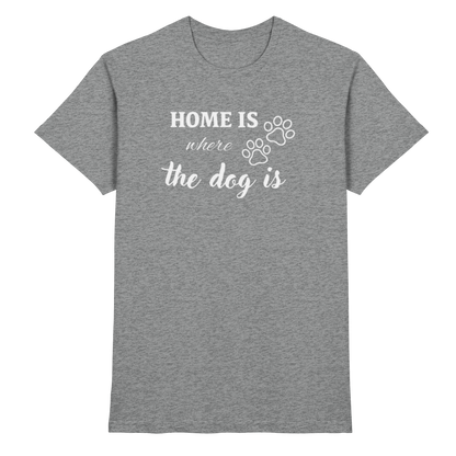 Home is where the dog is Premium Unisex Shirt