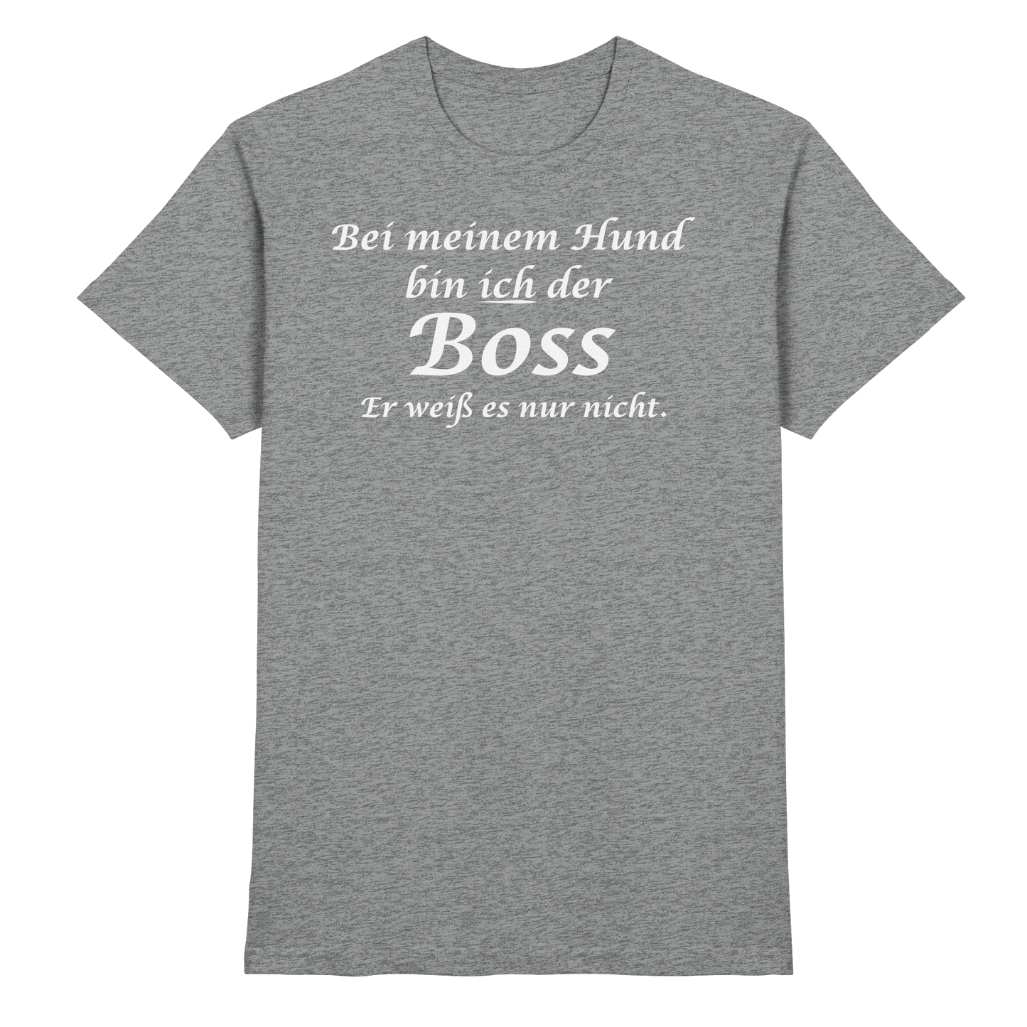 Bei Meinem Hund Bin Ich der Boss Unisex Shirt