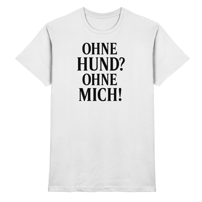 Ohne Hund Ohne Mich Premium Unisex Shirt