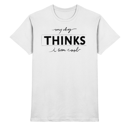 My Dog Thinks I am Cool Premium Unisex Shirt Pfotenpoesie