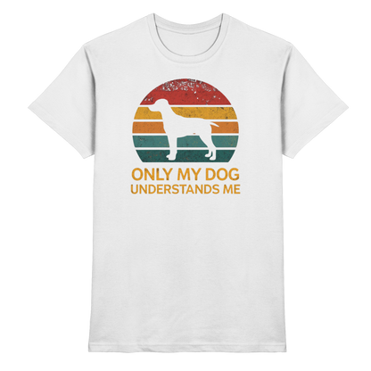 Only My Dog Understands Me Premium Unisex Shirt Pfotenpoesie