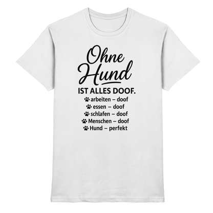 Ohne Hund ist alles Doof Premium Unisex Shirt Pfotenpoesie